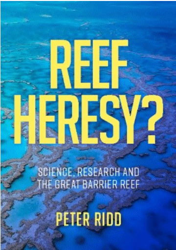 Reef Heresy? Science, Research and the Great Barrier Reef - Peter Ridd